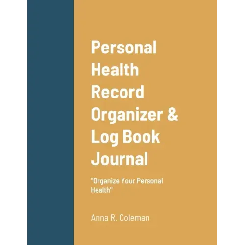 Personal Health Record Organizer & Log Book: Keeping Track Of Your Personal Health