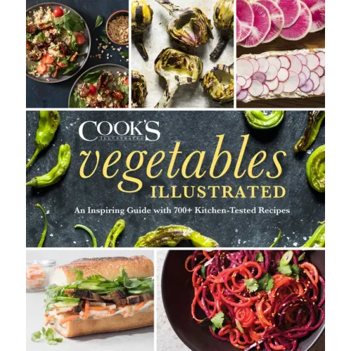 Vegetables Illustrated: An Inspiring Guide with 700+ Kitchen-Tested Recipes