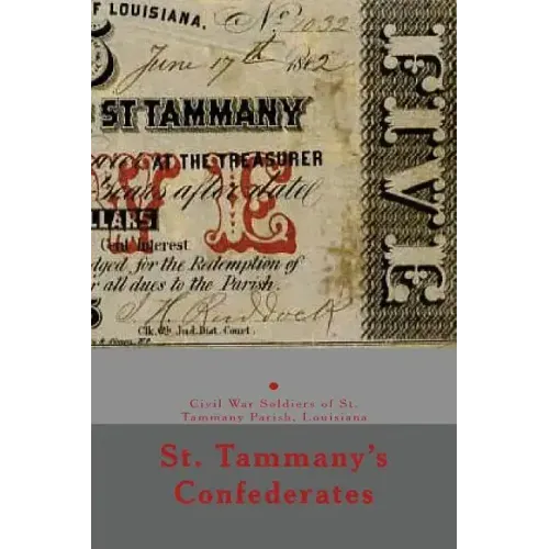 St. Tammany's Confederates: & Civil War soldiers with ties to St Tammany Parish, Louisiana