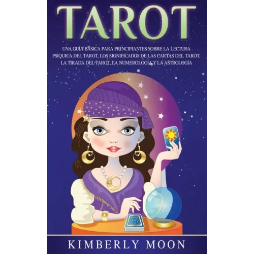 Tarot: Una guía básica para principiantes sobre la lectura psíquica del tarot, los significados de las cartas del tarot, la t