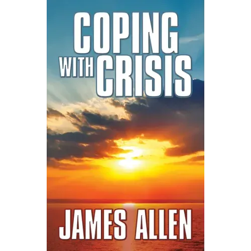 Coping with Crisis: As a Man Thinketh, Above Life's Turmoil, the Shining Gateway
