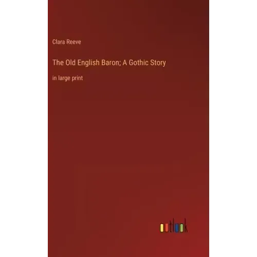 The Old English Baron; A Gothic Story: in large print