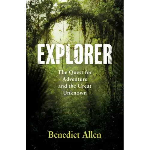 Explorer: The Quest for Adventure and the Great Unknown