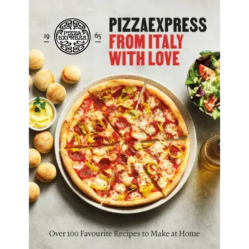 Pizzaexpress from Italy with Love: 100 Favourite Recipes to Make at Home