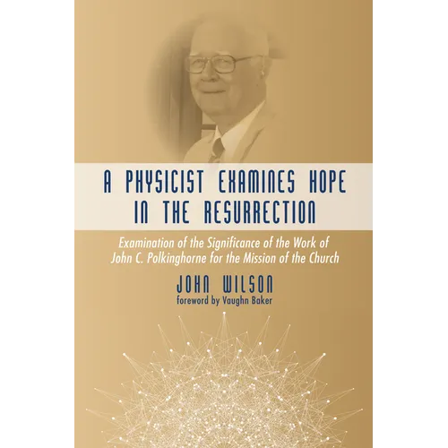 A Physicist Examines Hope in the Resurrection: Examination of the Significance of the Work of John C. Polkinghorne for the Mission of the Church