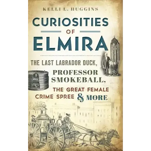 Curiosities of Elmira: The Last Labrador Duck, Professor Smokeball, the Great Female Crime Spree & More