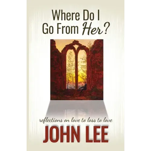 Where Do I Go From Her?: A Journey From Love to Loss to Love