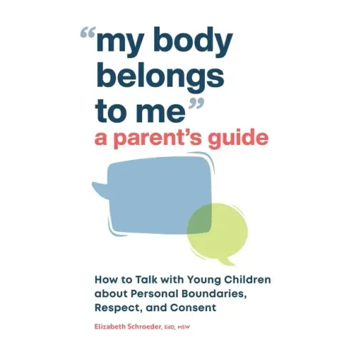 My Body Belongs to Me: A Parent's Guide: How to Talk with Young Children about Personal Boundaries, Respect, and Consent