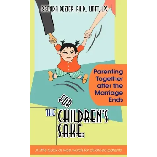 For the Children's Sake: Parenting Together After the Marriage Ends