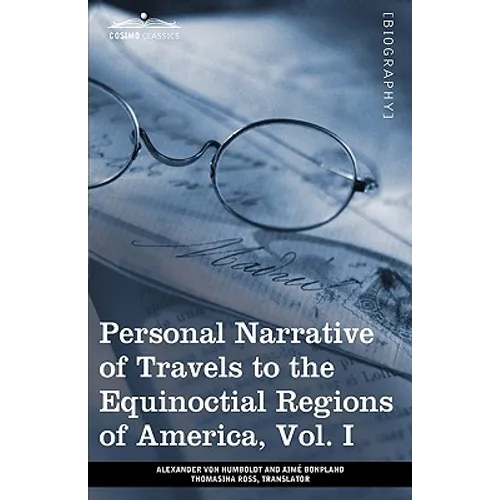 Personal Narrative of Travels to the Equinoctial Regions of America, Vol. I (in 3 Volumes): During the Years 1799-1804