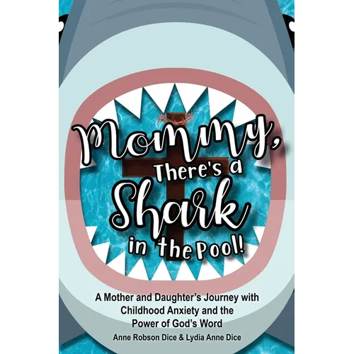 Mommy There's a Shark in the Pool!: A Mother and Daughter's Journey with Childhood Anxiety and the Power of God's Word