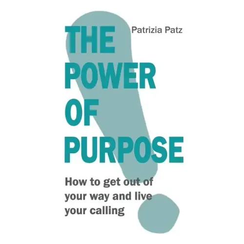 The Power Of Purpose: How to get out of your way and live your calling