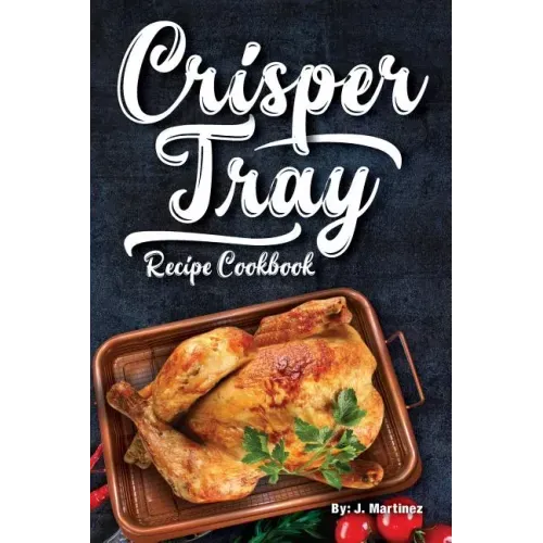 Crisper Tray Recipe Cookbook: Newest Complete Revolutionary Nonstick Copper Basket Air Fryer Style Cookware. Works Magic on Any Grill, Stovetop or i
