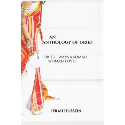 An Anthology of Grief: Or the Ways a Somali Woman Loves