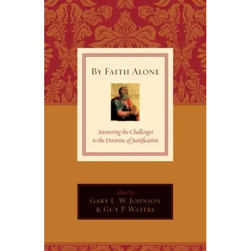 By Faith Alone: Answering the Challenges to the Doctrine of Justification
