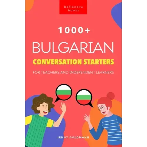 1000+ Bulgarian Conversation Starters for Teachers & Independent Learners: Improve your Bulgarian speaking and have more interesting conversations