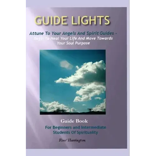 Guide Lights - Attune to Your Angels And Spirit Guides - Begin To Heal Your Life And Move Toward Your Soul Purpose