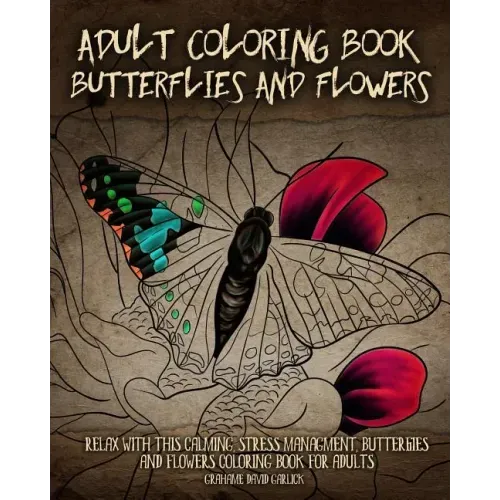 Adult Coloring Book Butterflies and Flowers: Relax with this Calming, Stress Managment, Butterflies and Flowers Coloring Book for Adults