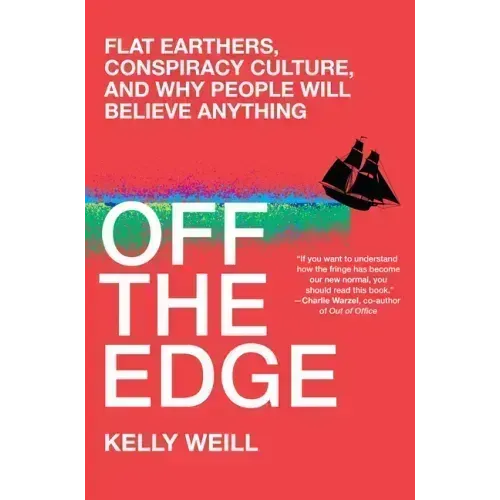 Off the Edge: Flat Earthers, Conspiracy Culture, and Why People Will Believe Anything