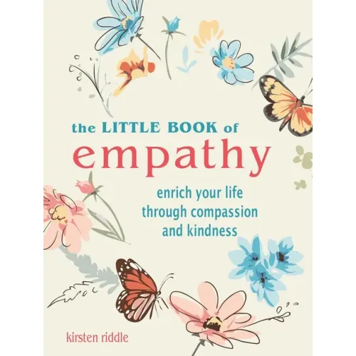 The Little Book of Empathy: Enrich Your Life Through Compassion and Kindness