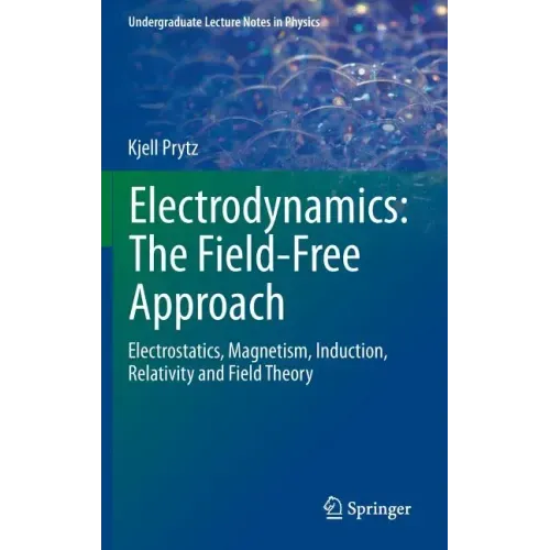 Electrodynamics: The Field-Free Approach: Electrostatics, Magnetism, Induction, Relativity and Field Theory