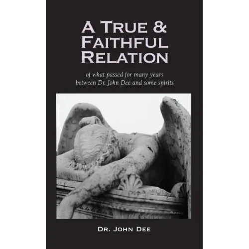 True and Faithful Relation of What Passed for Many Years Between Dr. John Dee and Some Spirits