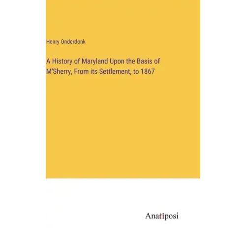 A History of Maryland Upon the Basis of M'Sherry, From its Settlement, to 1867