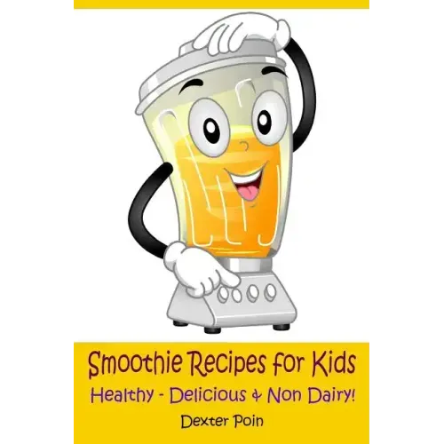 Smoothie Recipes for Kids: Healthy - Delicious - & Non Dairy!