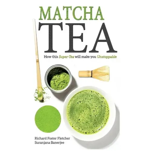 Matcha Tea: How this Super-Tea will make you Unstoppable