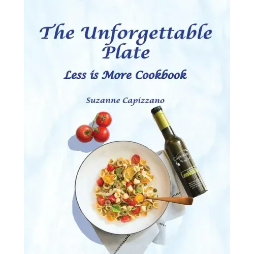 The Unforgettable Plate: Less is More Cookbook