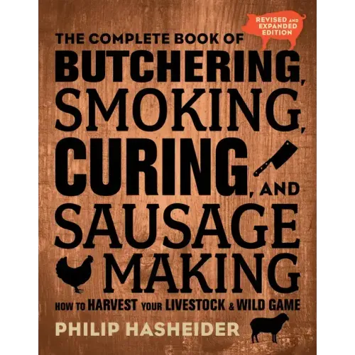 The Complete Book of Butchering, Smoking, Curing, and Sausage Making: How to Harvest Your Livestock and Wild Game - Revised and Expanded Edition