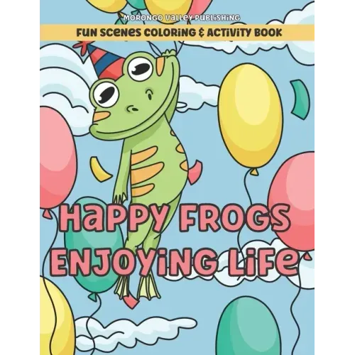 Happy Frogs Enjoying Life Fun Scenes Coloring & Activity Book: Includes Pages to Color, Dot to Dot, Word Scramble, Cut Out Your Own Bookmarks, and mor