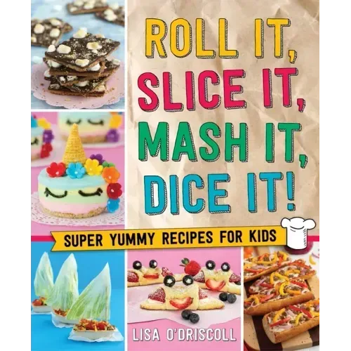 Roll It, Slice It, MASH It, Dice It!: Super Yummy Recipes for Kids