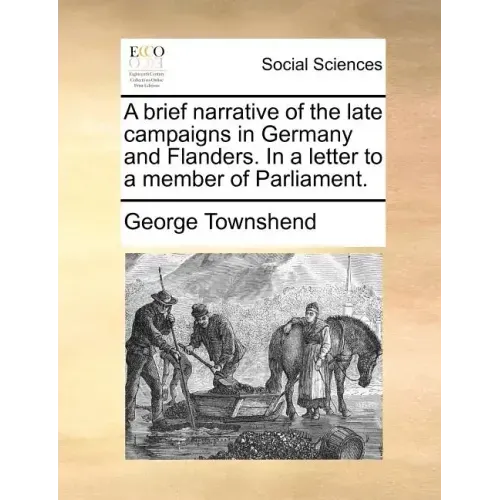 A Brief Narrative of the Late Campaigns in Germany and Flanders. in a Letter to a Member of Parliament.