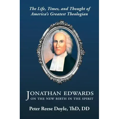 Jonathan Edwards on the New Birth in the Spirit: An Introduction to the Life, Times, and Thought of America's Greatest Theologian