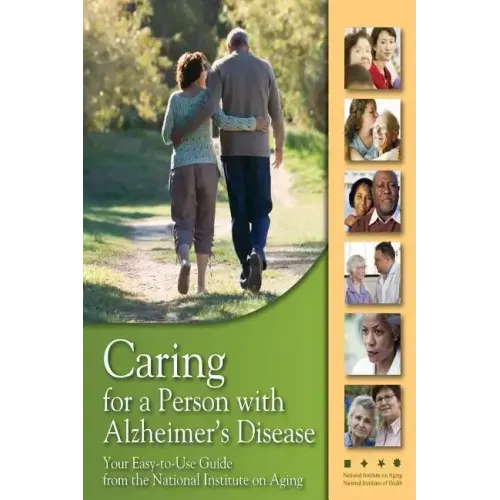 Caring for a Person with Alzheimer's Disease: Your Easy -to-Use- Guide from the National Institute on Aging