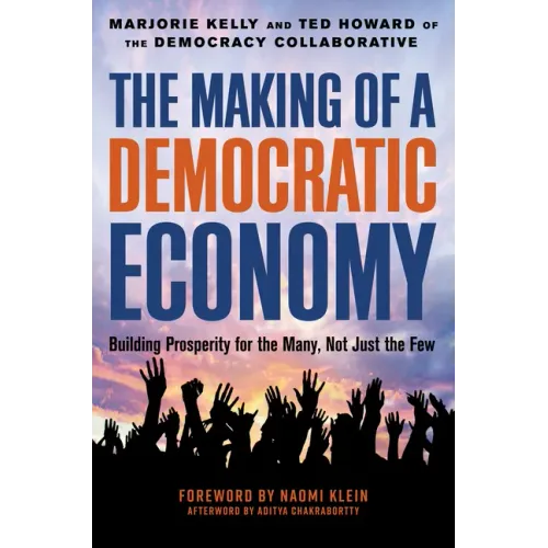 The Making of a Democratic Economy: How to Build Prosperity for the Many, Not the Few