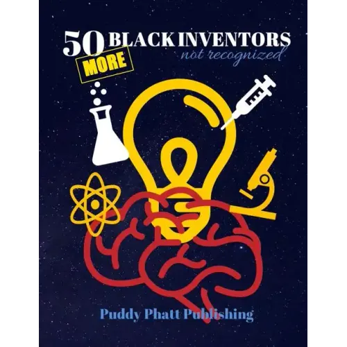 50 MORE Black Inventors...Not Recognized: Unsung Heroes Creative Inventions World Changers.