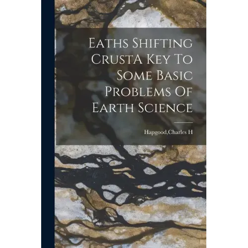Eaths Shifting CrustA Key To Some Basic Problems Of Earth Science
