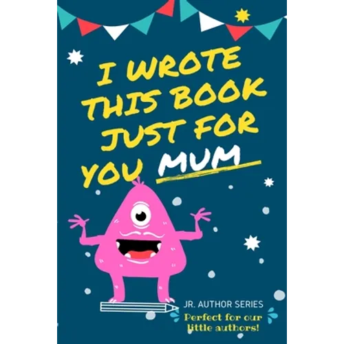 I Wrote This Book Just For You Mum!: Fill In The Blank Book For Mom/Mother's Day/Birthday's And Christmas For Junior Authors Or To Just Say They Love