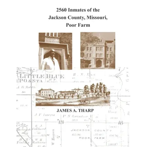 2560 Inmates of the Jackson County, Missouri, Poor Farm: Extracted from United States Census Entries for 1860, 1870, 1880, 1900, 1910, 1920, 1930 & 19