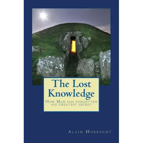 The Lost Knowledge: How Man has forgotten his greatest secret