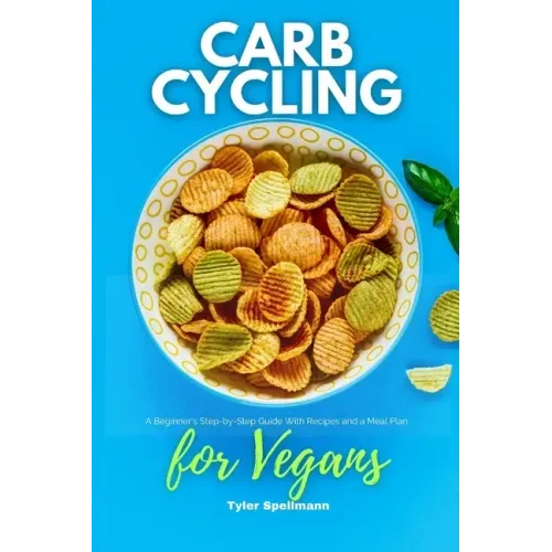 Carb Cycling for Vegans: A Beginner's Step-by-Step Guide With Recipes and a Meal Plan