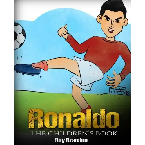 Ronaldo: The Children's Book. Fun, Inspirational and Motivational Life Story of Cristiano Ronaldo - One of The Best Soccer Players in History.