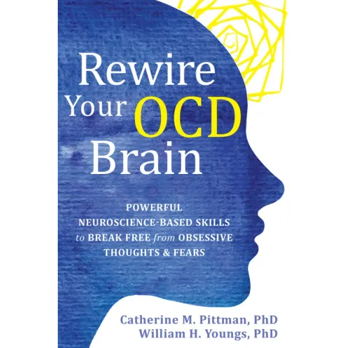 Rewire Your Ocd Brain: Powerful Neuroscience-Based Skills to Break Free from Obsessive Thoughts and Fears