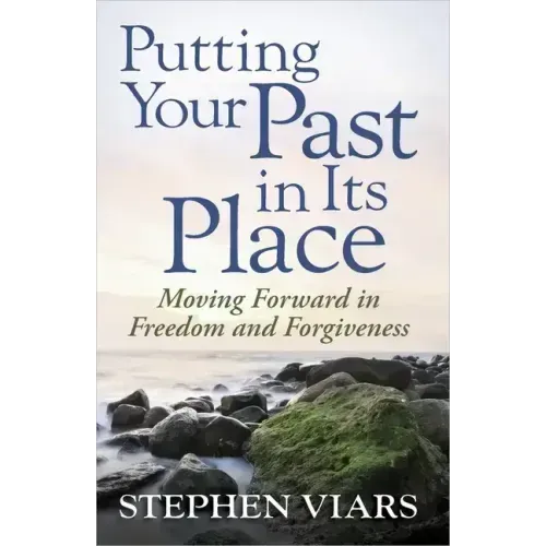 Putting Your Past in Its Place: Moving Forward in Freedom and Forgiveness