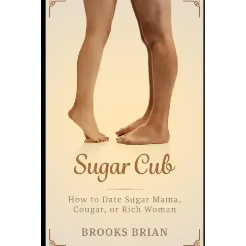 Sugar Cub: How to Date a Sugar Mama, Cougar, or Rich Woman