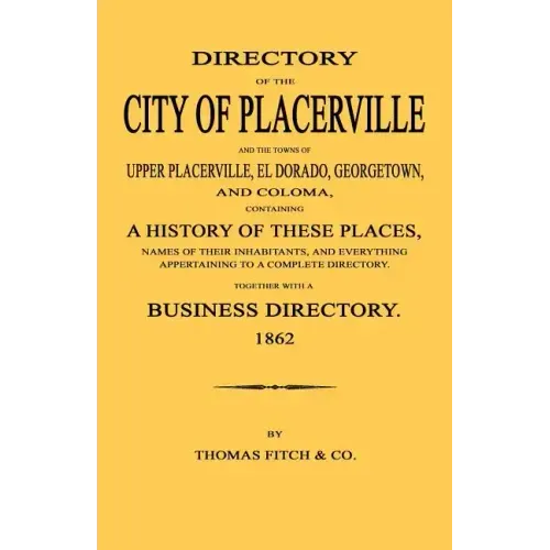 Directory of the City of Placerville and Towns of Upper Placerville, El Dorado, Georgetown, and Coloma, containing A History of These Places, Names of