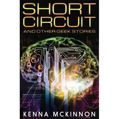 Short Circuit: And Other Geek Stories