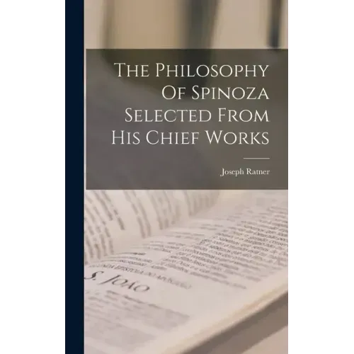 The Philosophy Of Spinoza Selected From His Chief Works